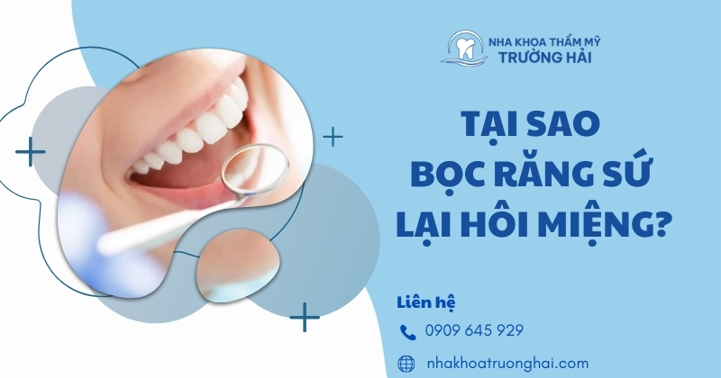 Tại sao bọc răng sứ lại hôi miệng